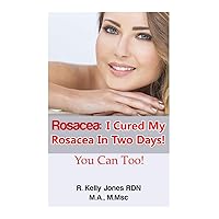 Rosacea:I Cured My Rosacea In Two Days! You Can Too! Rosacea:I Cured My Rosacea In Two Days! You Can Too! Paperback Kindle