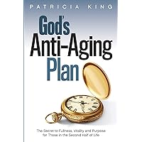 God's Anti-Aging Plan: The Secret to Fullness, Vitality and Purpose in the Second Half of Life God's Anti-Aging Plan: The Secret to Fullness, Vitality and Purpose in the Second Half of Life Paperback Kindle