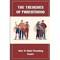 The Trenches Of Parenthood: How To Make Parenting Easier