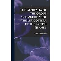 The Genitalia of the Group Geometridae of the Lepidoptera of the British Islands The Genitalia of the Group Geometridae of the Lepidoptera of the British Islands Hardcover Paperback