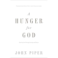 A Hunger for God: Desiring God through Fasting and Prayer (Redesign) A Hunger for God: Desiring God through Fasting and Prayer (Redesign) Paperback Kindle