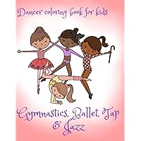 Dancer Coloring Book for Kids: Gymnastics, Ballet, Tap & Jazz: Dancing Gift for Girls, with 40 Illustrations Including Hearts, Stars, Tu-tus, Animals and Flowers