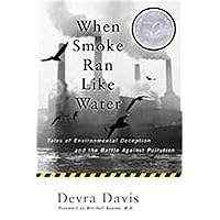 When Smoke Ran Like Water: Tales Of Environmental Deception And The Battle Against Pollution When Smoke Ran Like Water: Tales Of Environmental Deception And The Battle Against Pollution Paperback Kindle Hardcover