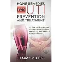 Home Remedies for UTI Prevention and Treatment: The Effective Step By Step Guide to Home Remedies for Urinary Tract Infection for Total Wellness (21 Home Remedies For Yeast Infection.) Home Remedies for UTI Prevention and Treatment: The Effective Step By Step Guide to Home Remedies for Urinary Tract Infection for Total Wellness (21 Home Remedies For Yeast Infection.) Paperback Kindle