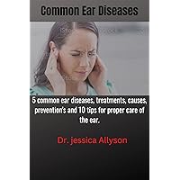 Common Ear Diseases: 5 common ear Diseases, treatment,causes, Prevention's and 10 tips for proper care of the ear Common Ear Diseases: 5 common ear Diseases, treatment,causes, Prevention's and 10 tips for proper care of the ear Kindle Paperback