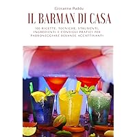 Il Barman Di Casa: 100 ricette, tecniche, strumenti, ingredienti e consigli pratici per padroneggiare bevande accattivanti (Italian Edition)