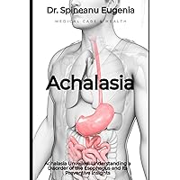 Achalasia Unveiled: Understanding a Disorder of the Esophagus and Its Preventive Insights (Medical care and health)