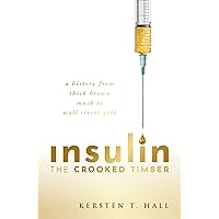 Insulin - The Crooked Timber: A History from Thick Brown Muck to Wall Street Gold Insulin - The Crooked Timber: A History from Thick Brown Muck to Wall Street Gold Kindle Hardcover Audible Audiobook Audio CD
