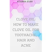 How To Make And Use Clove Oil For Toothache & Acne