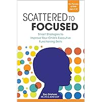 Scattered to Focused: Smart Strategies to Improve Your Child's Executive Functioning Skills Scattered to Focused: Smart Strategies to Improve Your Child's Executive Functioning Skills Paperback Kindle