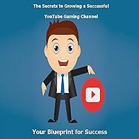 The Secrets to Growing a Successful YouTube Gaming Channel: Your Blueprint for Success The Secrets to Growing a Successful YouTube Gaming Channel: Your Blueprint for Success Audible Audiobook Kindle Paperback