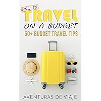 How To Travel On A Budget: 52 Budget Travel Tips