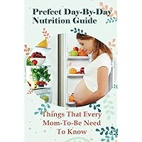 Prefect Day-By-Day Nutrition Guide: Things That Every Mom-To-Be Need To Know: Which Books Should Be Read During Pregnancy?