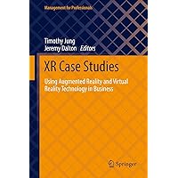 XR Case Studies: Using Augmented Reality and Virtual Reality Technology in Business (Management for Professionals) XR Case Studies: Using Augmented Reality and Virtual Reality Technology in Business (Management for Professionals) Kindle Hardcover Paperback