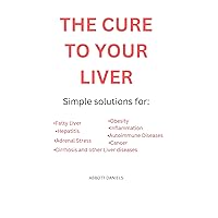 THE CURE TO YOUR LIVER: Simple solution for: Fatty liver, Inflammation, Hepatitis, stress and Fatigue, Autoimmune disease, Obesity, Adrenal Stress, Cancer, Cirrhosis and otr Liver diseases. THE CURE TO YOUR LIVER: Simple solution for: Fatty liver, Inflammation, Hepatitis, stress and Fatigue, Autoimmune disease, Obesity, Adrenal Stress, Cancer, Cirrhosis and otr Liver diseases. Kindle Paperback