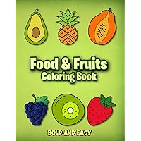 Food & Fruits Coloring Book: Bold And Easy Designs For Adults, Teens, And Kids, Simple And Big Illustrations With Food And Fruits