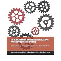 The Massachusetts Medication Administration Program Certification Training: Responsibilities in Action: Understanding the Connections