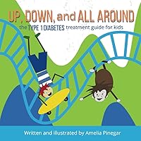 Up, Down, and All Around: The Type 1 Diabetes Treatment Guide for Kids Up, Down, and All Around: The Type 1 Diabetes Treatment Guide for Kids Paperback