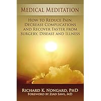 Medical Meditation: How to Reduce Pain, Decrease Complications and Recover Faster from Surgery, Disease and Illness Medical Meditation: How to Reduce Pain, Decrease Complications and Recover Faster from Surgery, Disease and Illness Paperback Mass Market Paperback