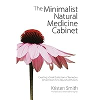 The Minimalist Natural Medicine Cabinet: Creating a Small Collection of Remedies to Meet Common Household Needs The Minimalist Natural Medicine Cabinet: Creating a Small Collection of Remedies to Meet Common Household Needs Paperback Kindle