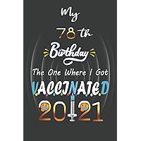 My 78 th Birthday The One Where I Got Vaccinated 2021: Funny 78th Birthday, 78 Years Old, Gift Ideas For men, women, coworker, Friends Born In 1943, ... Notebook To Write In,6