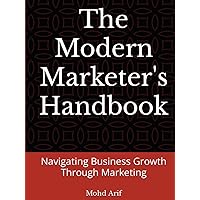 The Modern Marketer's Handbook: Navigating Business Growth Through Marketing