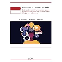 Introduction to Consumer Behaviour: Study on how individual customers, groups or organizations select, buy, use, and dispose ideas, goods, and services