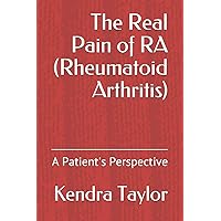 The Real Pain of RA (Rheumatoid Arthritis): A Patient's Perspective The Real Pain of RA (Rheumatoid Arthritis): A Patient's Perspective Paperback Kindle