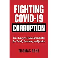 Fighting COVID-19 Corruption: One Lawyer's Relentless Battle for Truth, Freedom, and Justice Fighting COVID-19 Corruption: One Lawyer's Relentless Battle for Truth, Freedom, and Justice Kindle Hardcover