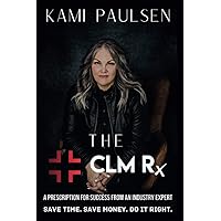 The CLM Rx: A Prescription for Success from an industry expert with more than 20 years of experience in CLM. Save time. Save money. Do it right! The CLM Rx: A Prescription for Success from an industry expert with more than 20 years of experience in CLM. Save time. Save money. Do it right! Paperback Kindle Hardcover