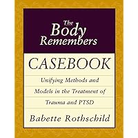 The Body Remembers Casebook: Unifying Methods and Models in the Treatment of Trauma and PTSD (Norton Professional Books (Paperback)) The Body Remembers Casebook: Unifying Methods and Models in the Treatment of Trauma and PTSD (Norton Professional Books (Paperback)) Paperback Kindle