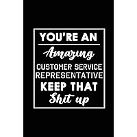 You're An Amazing Customer Service Representative. Keep That Shit Up: Blank Lined Funny CSR Journal Notebook Diary - Perfect Gag Birthday, ... Gift for friends, family and coworkers