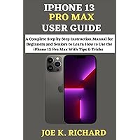 IPHONE 13 PRO MAX USER GUIDE: A Complete Step by Step Instruction Manual for Beginners and Seniors to Learn How to Use the iPhone 13 Pro Max With Tips & Tricks IPHONE 13 PRO MAX USER GUIDE: A Complete Step by Step Instruction Manual for Beginners and Seniors to Learn How to Use the iPhone 13 Pro Max With Tips & Tricks Kindle Paperback