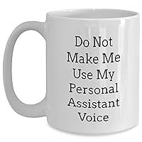 Gifts For Personal Assistants | Do Not Make Me Use My Personal Assistant Voice, Funny White Coffee Mug, Gifts from Mom, Mother's Day Unique Gifts for Women, Mom, Personal Assistant Gifts