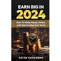 Earn Big In 2024: How To Make Money Online with Side Hustles that Work Earn Big In 2024: How To Make Money Online with Side Hustles that Work Paperback Kindle