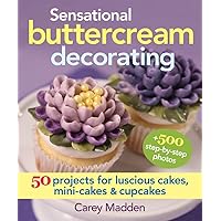 Sensational Buttercream Decorating: 50 Projects for Luscious Cakes, Mini-Cakes and Cupcakes Sensational Buttercream Decorating: 50 Projects for Luscious Cakes, Mini-Cakes and Cupcakes Spiral-bound
