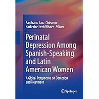 Perinatal Depression among Spanish-Speaking and Latin American Women: A Global Perspective on Detection and Treatment Perinatal Depression among Spanish-Speaking and Latin American Women: A Global Perspective on Detection and Treatment Kindle Hardcover Paperback