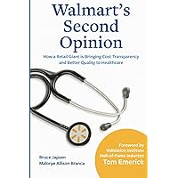 Walmart's Second Opinion: How a Retail Giant Is Bringing Cost Transparency and Better Quality to Healthcare Walmart's Second Opinion: How a Retail Giant Is Bringing Cost Transparency and Better Quality to Healthcare Paperback Kindle