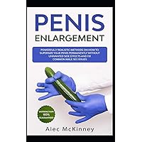 PENIS ENLARGEMENT: Powerfully Realistic Methods on How to Supersize your Penis Permanently and Fix Sex Issues Such as Erectile Dysfunction, Premature ... dysfunction, impotence, techniques, natural)