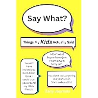 Say What? Things My Kids Actualy Said: Lined Notebook