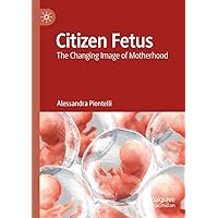 Citizen Fetus: The Changing Image of Motherhood Citizen Fetus: The Changing Image of Motherhood Paperback Kindle Hardcover