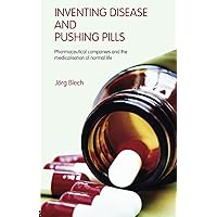 Inventing Disease and Pushing Pills: Pharmaceutical companies and the medicalisation of normal life Inventing Disease and Pushing Pills: Pharmaceutical companies and the medicalisation of normal life Paperback Kindle Hardcover