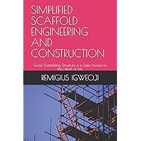 SIMPLIFIED SCAFFOLD ENGINEERING AND CONSTRUCTION: Good Scaffolding Structure is a Safe Access to the Heart of Life SIMPLIFIED SCAFFOLD ENGINEERING AND CONSTRUCTION: Good Scaffolding Structure is a Safe Access to the Heart of Life Paperback
