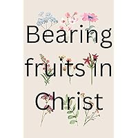 Bearing fruits in Christ Bearing fruits in Christ Kindle Paperback