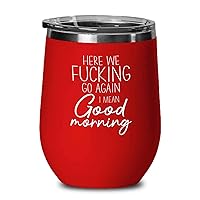 Morning Red Edition Wine Tumbler 12oz - Here We Fcking Go Again I Mean Good Morning - Funny Adult Humor Sarcastic Joke Rude Relationship for Boyfriend Girlfriend
