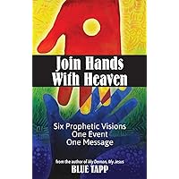 Join Hands With Heaven: Six Prophetic Visions : One Event : One Message Join Hands With Heaven: Six Prophetic Visions : One Event : One Message Kindle Paperback