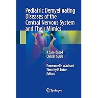 Pediatric Demyelinating Diseases of the Central Nervous System and Their Mimics: A Case-Based Clinical Guide Pediatric Demyelinating Diseases of the Central Nervous System and Their Mimics: A Case-Based Clinical Guide Kindle Hardcover Paperback