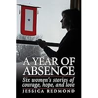 A Year of Absence: Six Women's Stories of Courage, Hope, and Love A Year of Absence: Six Women's Stories of Courage, Hope, and Love Hardcover