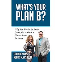 What's Your Plan B?: Why You Would be Brain Dead Not to Own a Home-based Business What's Your Plan B?: Why You Would be Brain Dead Not to Own a Home-based Business Paperback Kindle