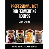 Professional Diet for fermenting recipes: Diet Guide